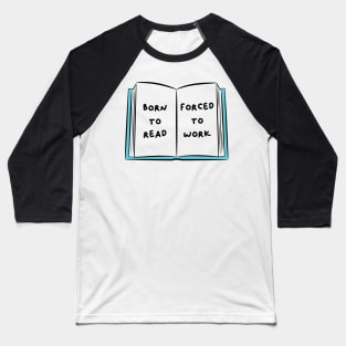 Born To Read Forced To Work 2 Baseball T-Shirt